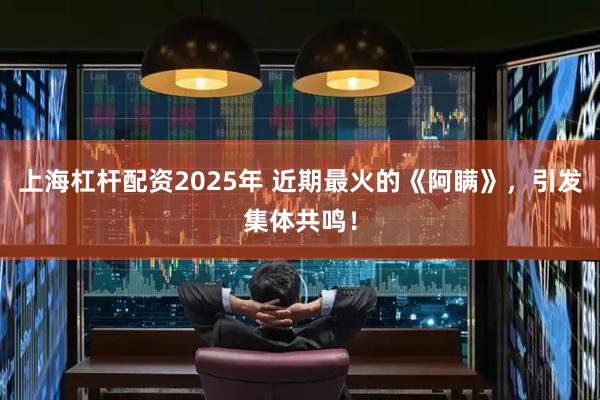 上海杠杆配资2025年 近期最火的《阿瞒》，引发集体共鸣！